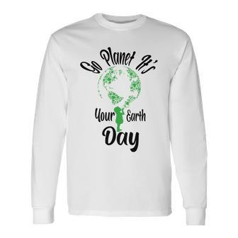Go Planet Its Your Earth Day Long Sleeve T-Shirt - Monsterry