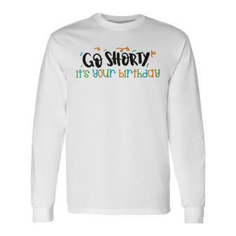 Go Shorty Its Your Birthday Unisex Long Sleeve | Favorety