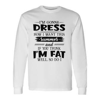 Im Gonna Dress How I Want This Summer And If You Think Im Fat Long Sleeve T-Shirt T-Shirt | Mazezy