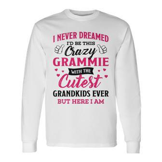 Grammie Grandma I Never Dreamed I’D Be This Crazy Grammie Long Sleeve T-Shirt - Seseable