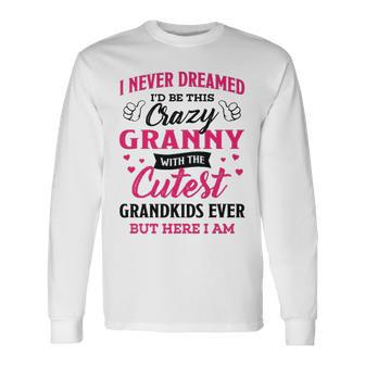 Granny Grandma I Never Dreamed I’D Be This Crazy Granny Long Sleeve T-Shirt - Seseable
