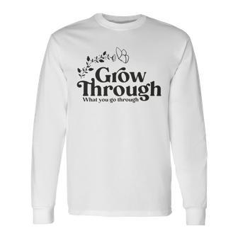 Grow Through What You Go Through Unisex Long Sleeve | Favorety AU