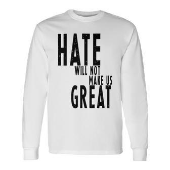 Hate Will Not Make Us Great Resist Anti Donald Trump Long Sleeve T-Shirt - Monsterry AU
