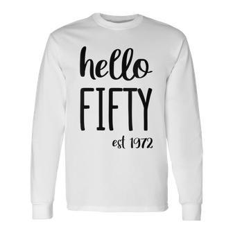 Hello 50 Fifty Est 1972 50Th Birthday 50 Years Old Long Sleeve T-Shirt - Seseable