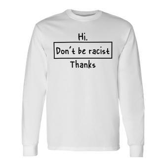 Hi Dont Be Racist Thanks V2 Unisex Long Sleeve | Favorety CA