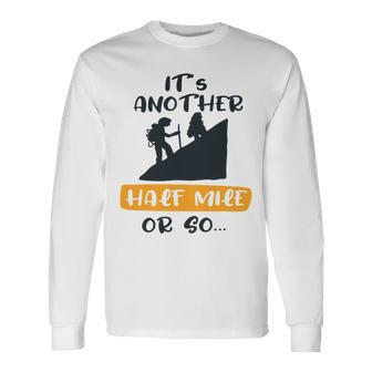 Hiking Its Another Half Mile Or So Gift For Hikers Camping Gift Nature Lover Gift Adventure Lover V2 Unisex Long Sleeve | Favorety UK