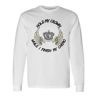 Hold My Crown While I Finish My Chemo V4 Unisex Long Sleeve | Favorety