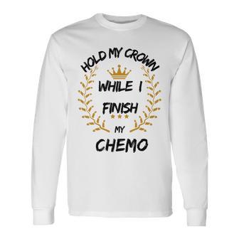 Hold My Crown While I Finish My Chemo V6 Unisex Long Sleeve | Favorety UK