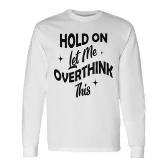 Hold On Let Me Overthink This Funny Sarcasm Unisex Long Sleeve | Favorety DE