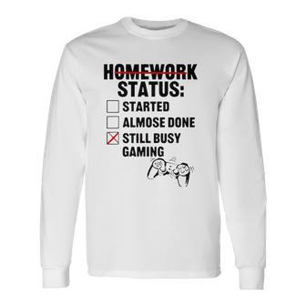 Homework Started Done Still Busy Gaming Long Sleeve T-Shirt T-Shirt | Mazezy