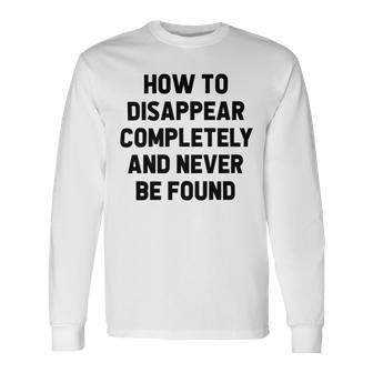 How To Disappear Completely And Never Be Found Unisex Long Sleeve | Favorety UK