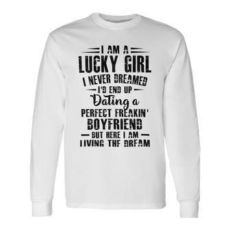 I Am A Lucky Girl I Never Dreamed Im End Up Dating A Perfect Freakin Unisex Long Sleeve | Favorety CA