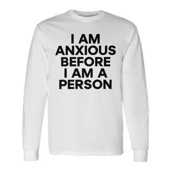 I Am Anxious Before I Am A Person V2 Unisex Long Sleeve | Favorety CA