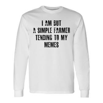 I Am But A Simple Farmer Tending To My Memes V2 Unisex Long Sleeve | Favorety CA