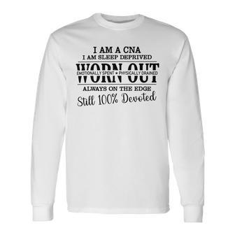 I Am Cna I Am Sleep Deprived Worn Out Always On The Edge Still 100 Devoted V2 Unisex Long Sleeve | Favorety