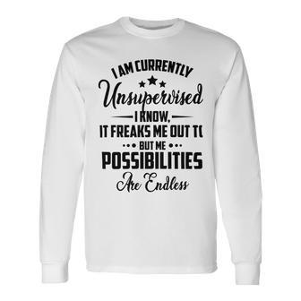 I Am Currently Unsupervised I Know It Freaks Me Out To But The Possibilities Are Endlesspng V2 Unisex Long Sleeve | Favorety CA