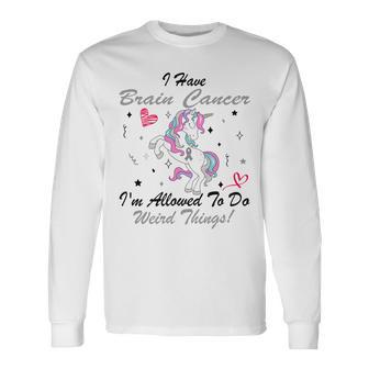 I Have Brain Cancer Im Allowed To Do Weird Things Unicorn Grey Ribbon Brain Cancer Brain Cancer Awareness Unisex Long Sleeve | Favorety DE