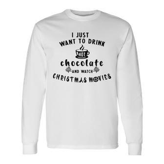 I Just Want To Drink Hot Chocolate And Watch Christmas Movies Unisex Long Sleeve | Favorety AU