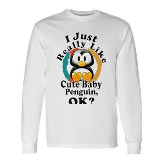 I Really Like Cute Baby Penguin Ok Unisex Long Sleeve | Favorety UK