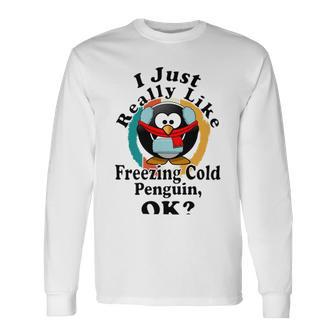 I Really Like Freezing Cold Penguin Ok Unisex Long Sleeve | Favorety