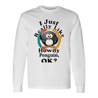 I Really Like Howdy Penguin Ok Unisex Long Sleeve | Favorety DE