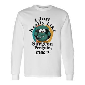 I Really Like Surgeon Penguin Ok Unisex Long Sleeve | Favorety