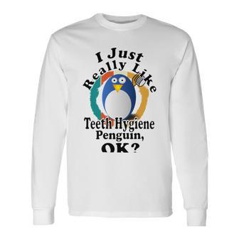 I Really Like Teeth Hygiene Penguin Ok Unisex Long Sleeve | Favorety UK