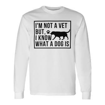 Im Not A Vet But I Know What A Dog Is Transgender Gift Unisex Long Sleeve | Favorety UK