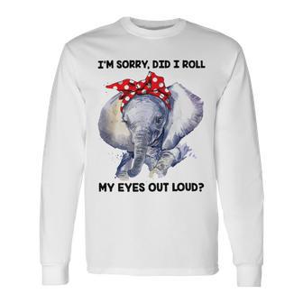 Im Sorry Did I Roll My Eyes Out Loud 736 Shirt Unisex Long Sleeve | Favorety UK