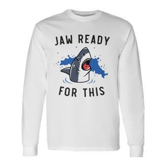 Jaw Ready For This Shark Lovers Long Sleeve T-Shirt T-Shirt | Mazezy