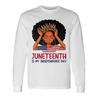 Juneteenth Is My Independence Day 4Th July Black Afro Flag T-Shirt Long Sleeve T-Shirt - Seseable
