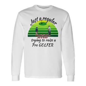 Just A Regular Dad Trying To Raise A Pro Golfer Unisex Long Sleeve | Favorety DE