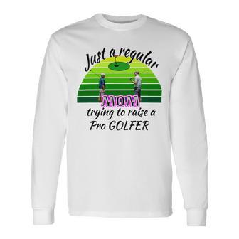 Just A Regular Mom Trying To Raise A Pro Golfer Unisex Long Sleeve | Favorety