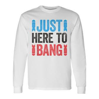Just Here To Bang 4Th Of July Long Sleeve T-Shirt - Seseable