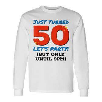Just Turned 50 Party Until 9Pm 50Th Birthday Gag V2 Long Sleeve T-Shirt - Seseable