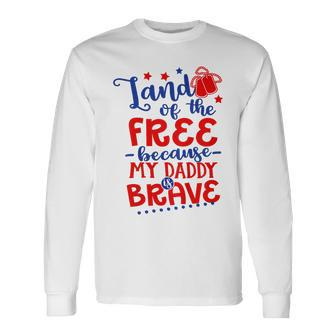 Land Of Free Because Daddy Is Brave 4Th Of July Army Dad Long Sleeve T-Shirt - Seseable