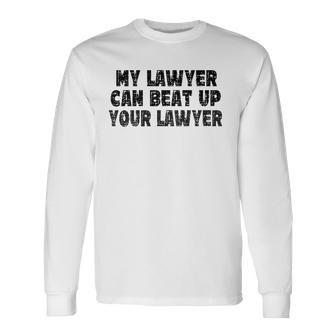 My Lawyer Can Beat Up Your Lawyer Long Sleeve T-Shirt - Thegiftio UK