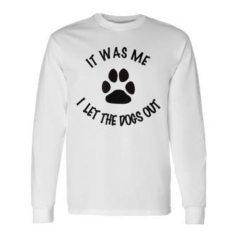 It Was Me I Let The Dogs Out Sarcastic Long Sleeve T-Shirt - Thegiftio UK