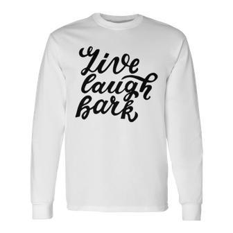 Live Laugh Bark 7 Trending Shirt Unisex Long Sleeve | Favorety AU