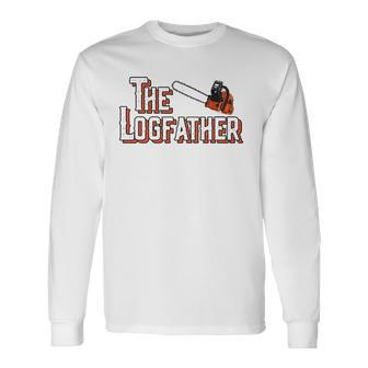 The Logfather Arborist I Woodworker Chainsaw Awesome Long Sleeve T-Shirt T-Shirt | Mazezy