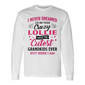 Lollie Grandma I Never Dreamed I’D Be This Crazy Lollie Long Sleeve T-Shirt - Seseable