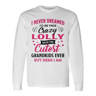 Lolly Grandma I Never Dreamed I’D Be This Crazy Lolly Long Sleeve T-Shirt - Seseable