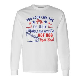 You Look Like 4Th Of July Makes Me Want A Hot Dogs Real Bad V2 Long Sleeve T-Shirt - Seseable