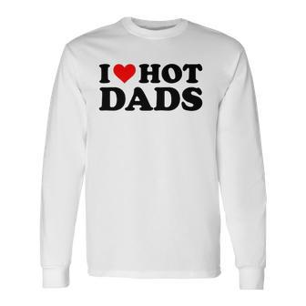 I Love Hot Dads Red Heart I Heart Hot Dads Long Sleeve T-Shirt T-Shirt | Mazezy