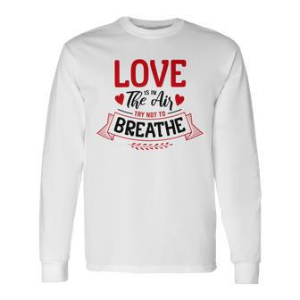 Love Is In The Air Try Not To Breathe 134 Trending Shirt Unisex Long Sleeve | Favorety UK