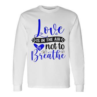 Love Is In The Air Try Not To Breathe 135 Trending Shirt Unisex Long Sleeve | Favorety