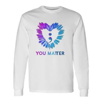 You Matter Suicide Awareness And Prevention Semicolon Heart Long Sleeve T-Shirt T-Shirt | Mazezy