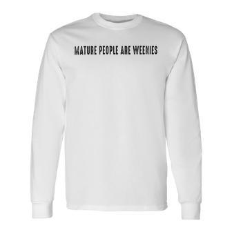 Mature People Are Weenies Long Sleeve T-Shirt - Monsterry