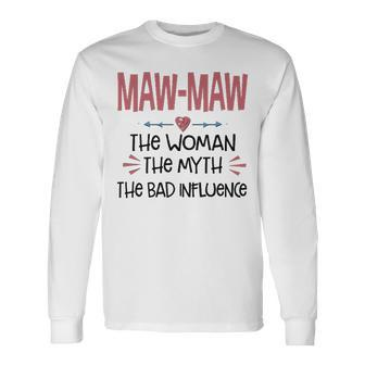 Maw Maw Grandma Maw Maw The Woman The Myth The Bad Influence Long Sleeve T-Shirt - Seseable