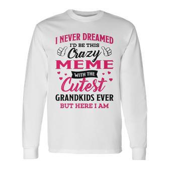 Meme Grandma I Never Dreamed I’D Be This Crazy Meme Long Sleeve T-Shirt - Seseable